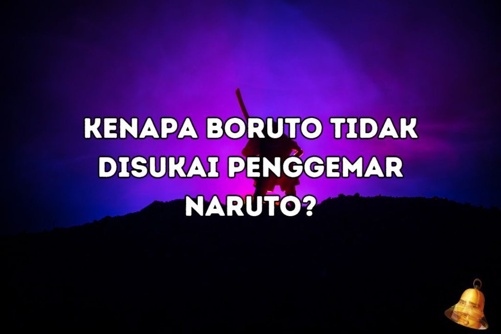 Alasan Kenapa Boruto Tidak Disukai Penggemar Naruto