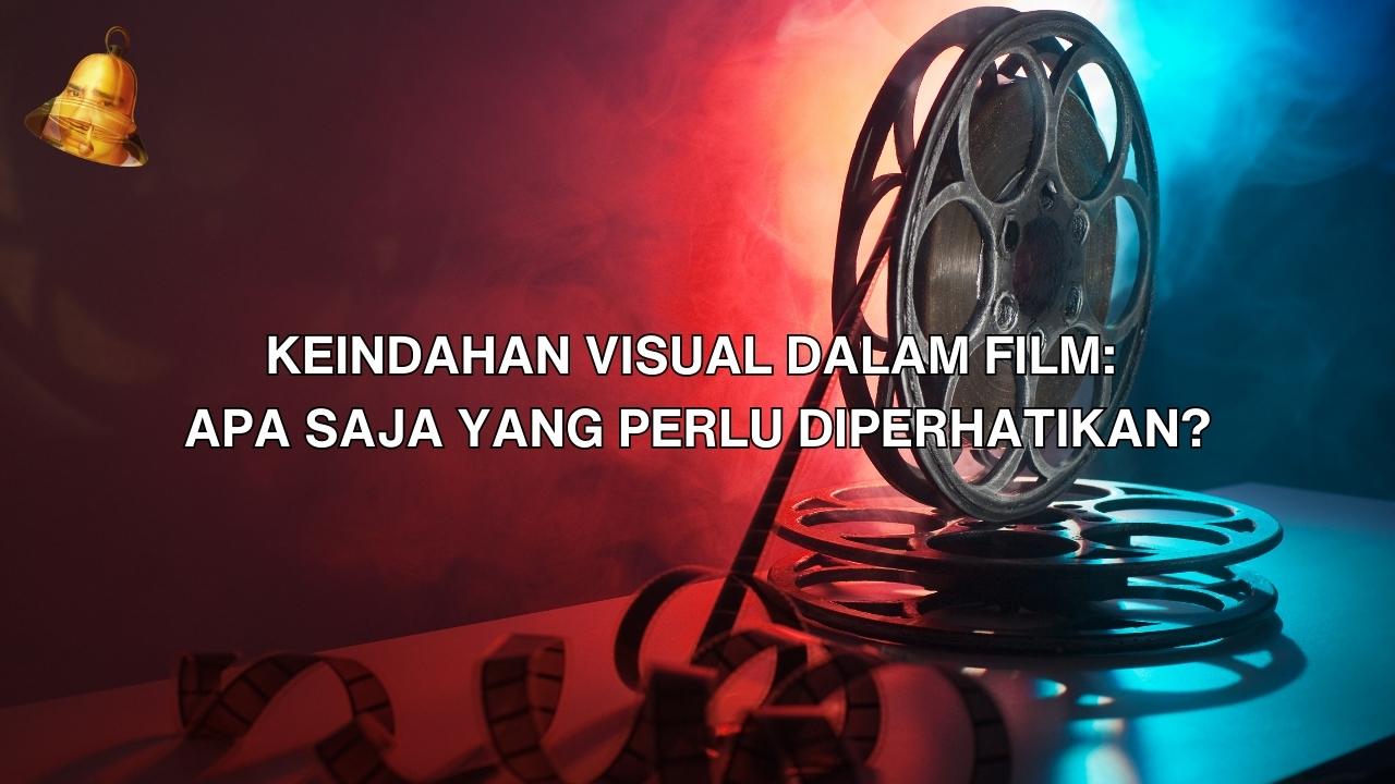 Keindahan Visual dalam Film Apa Saja yang Perlu Diperhatikan 1