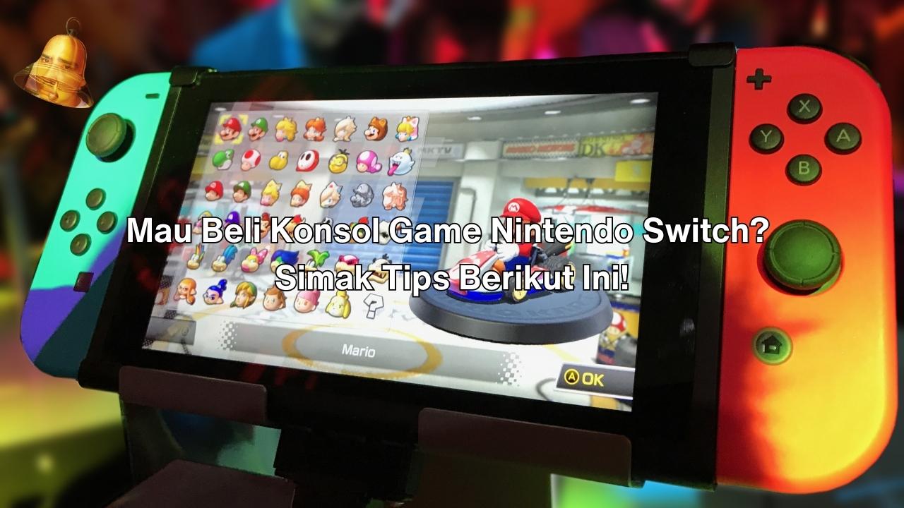 Mau Beli Konsol Game Nintendo Switch Simak Tips Berikut Ini! 1