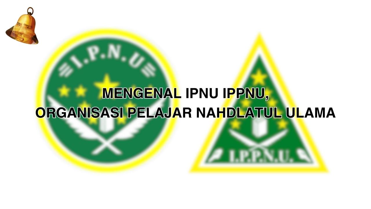 Mengenal IPNU IPPNU, Organisasi Pelajar Nahdlatul Ulama 1