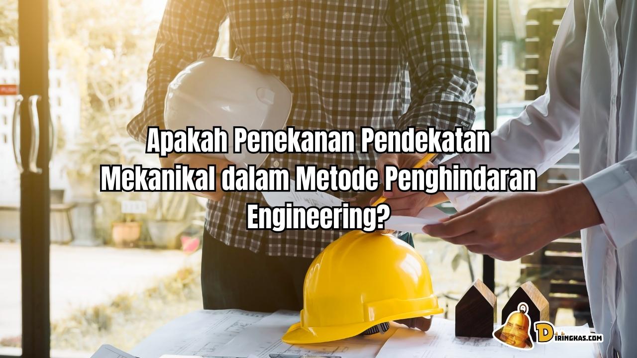 Apakah Penekanan Pendekatan Mekanikal dalam Metode Penghindaran Engineering?