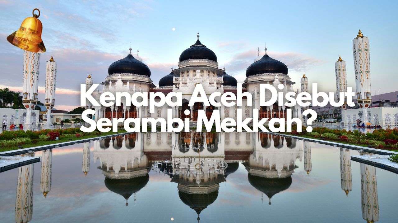 Kenapa Aceh Disebut Serambi Mekkah