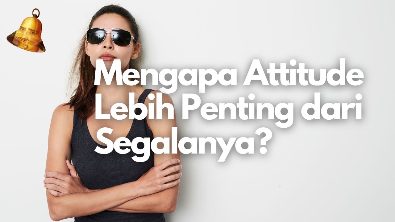 Mengapa Attitude Lebih Penting dari Segalanya?