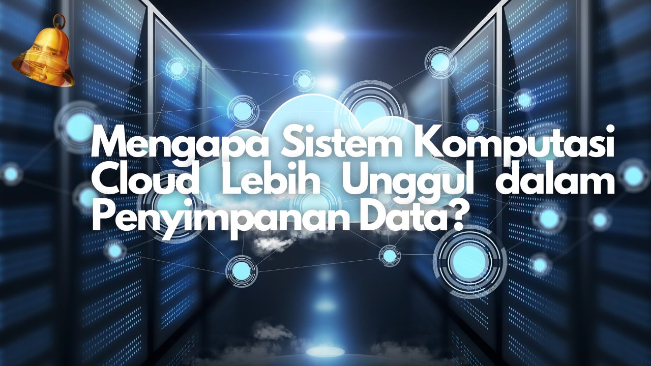 Mengapa Sistem Komputasi Cloud Lebih Unggul dalam Penyimpanan Data