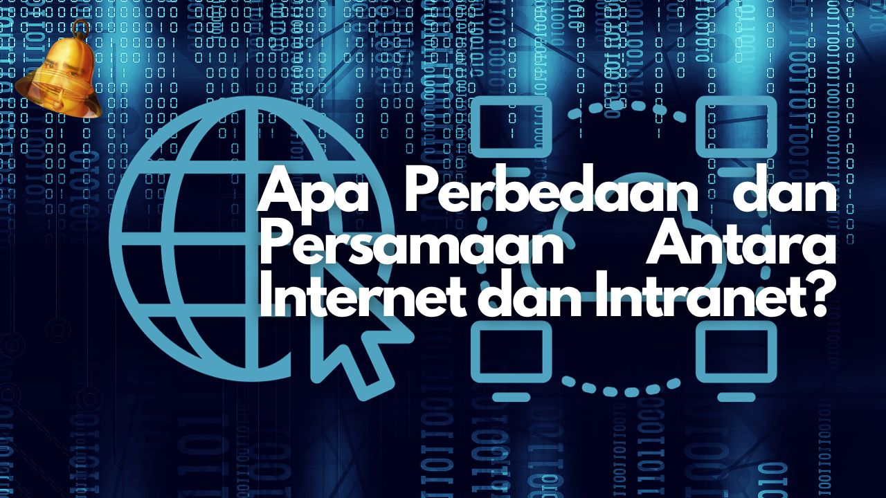 Apa Perbedaan dan Persamaan Antara Internet dan Intranet?