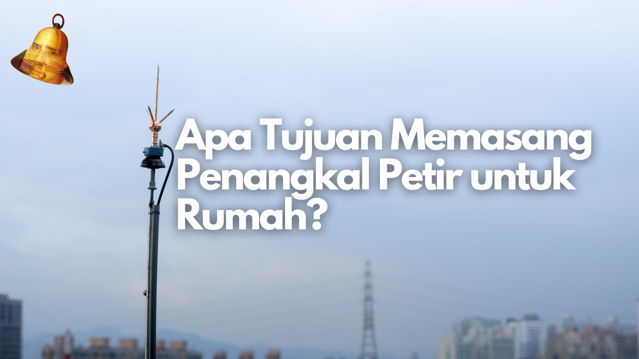 Apa Tujuan Memasang Penangkal Petir untuk Rumah?