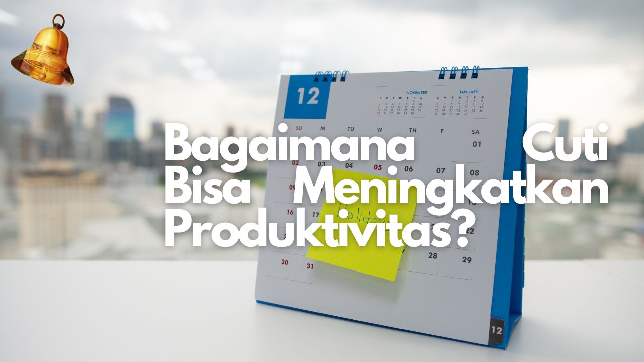 Bagaimana Cuti Bisa Meningkatkan Produktivitas?