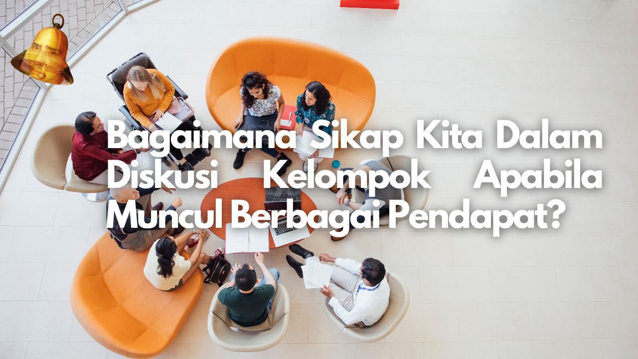 Bagaimana Sikap Kita Dalam Diskusi Kelompok Apabila Muncul Berbagai Pendapat