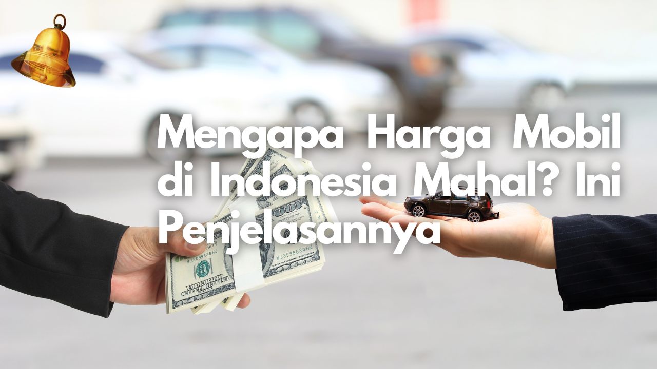 Mengapa Harga Mobil di Indonesia Mahal? Ini Penjelasannya