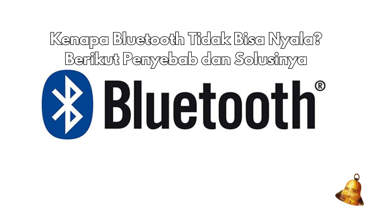 Kenapa Bluetooth Tidak Bisa Nyala?Berikut Penyebab dan Solusinya