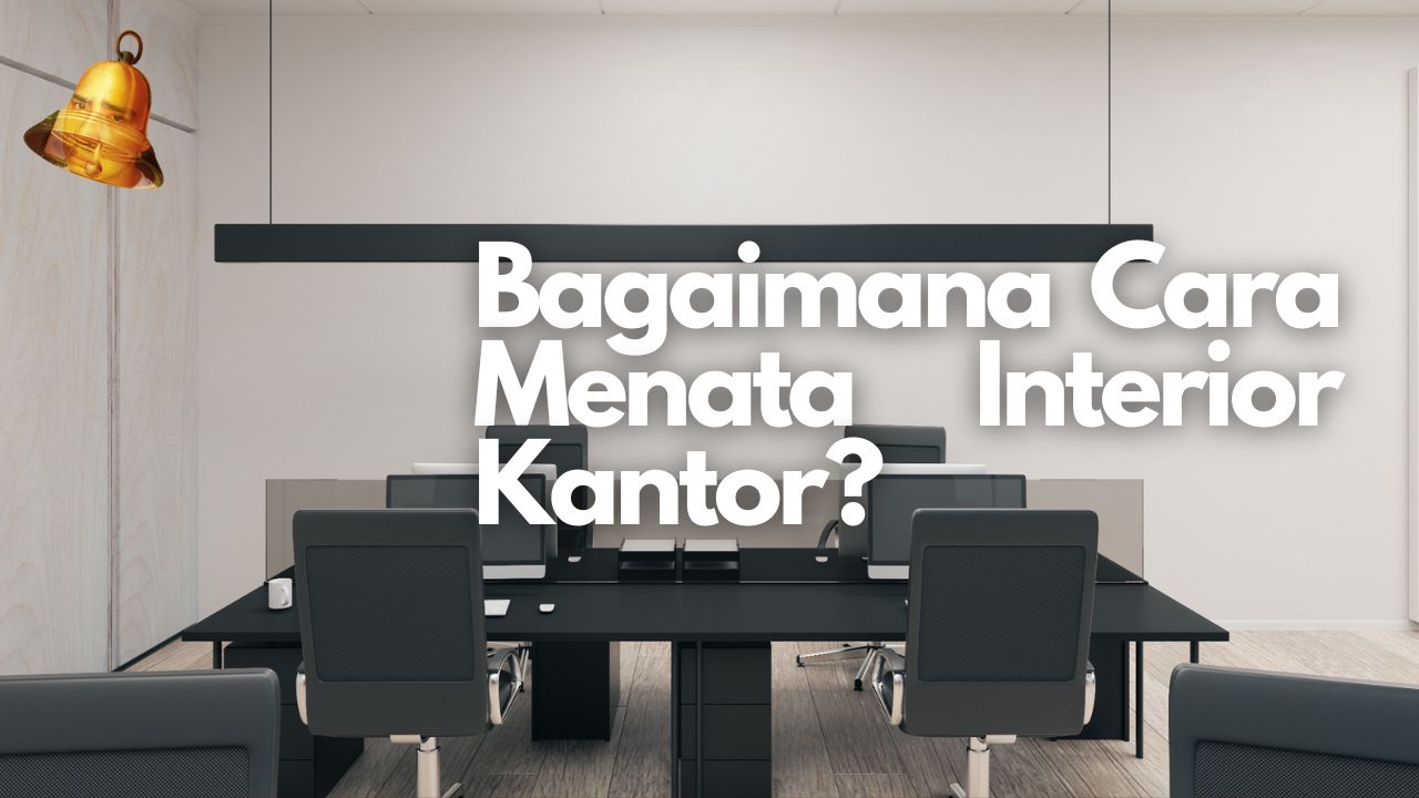 Bagaimana Cara Menata Interior Kantor?