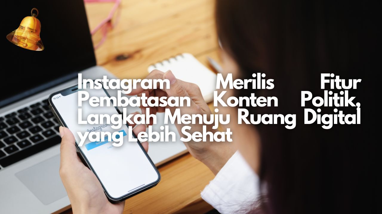 Instagram Merilis Fitur Pembatasan Konten Politik, Langkah Menuju Ruang Digital yang Lebih Sehat