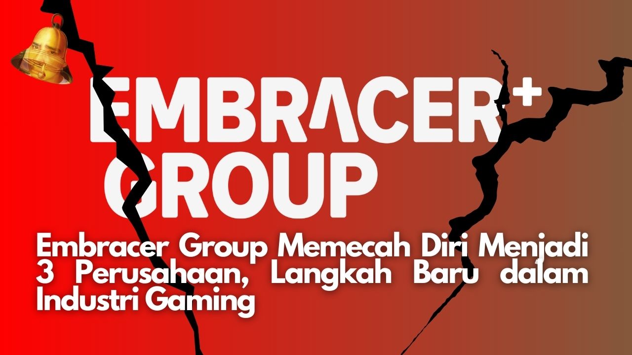 Embracer Group Memecah Diri Menjadi 3 Perusahaan, Langkah Baru dalam Industri Gaming