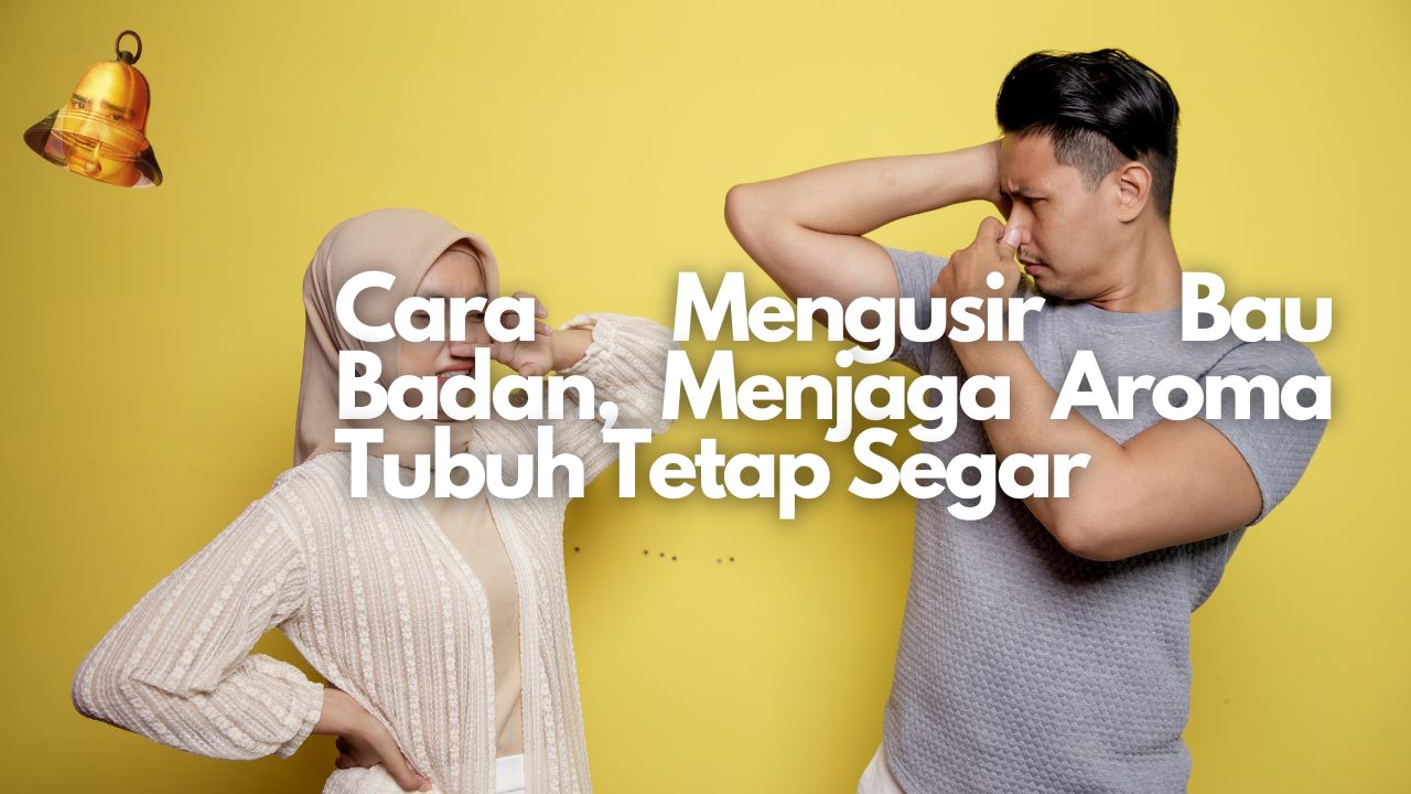 Tips Mengusir Bau Badan, Menjaga Aroma Tubuh Tetap Segar