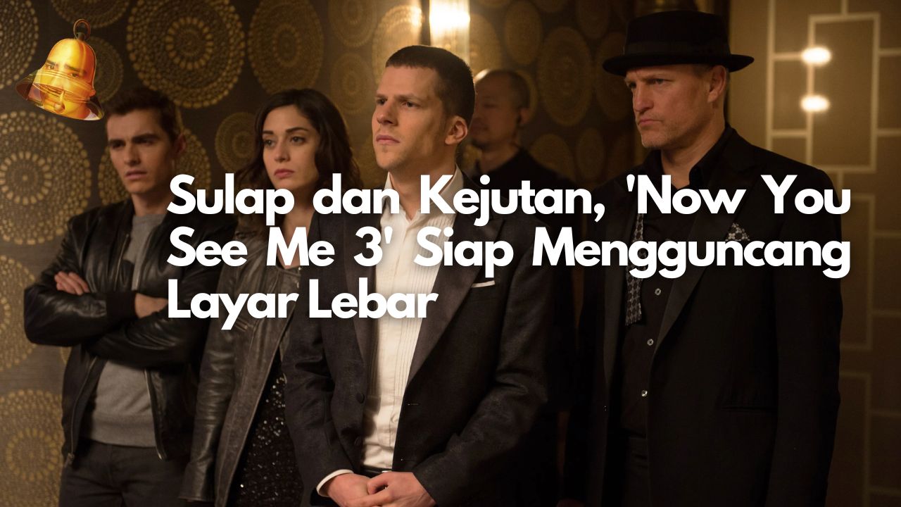 Sulap dan Kejutan, 'Now You See Me 3' Siap Mengguncang Layar Lebar