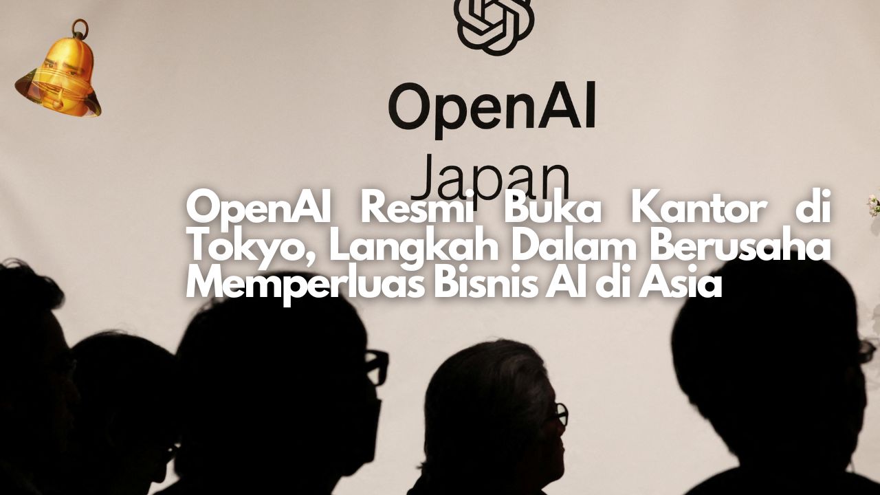 OpenAI Resmi Buka Kantor di Tokyo, Langkah Dalam Berusaha Memperluas Bisnis AI di Asia