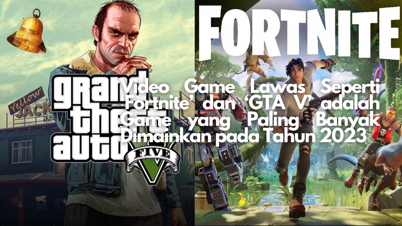 Video Game Lawas Seperti ‘Fortnite’ dan ‘GTA V’ adalah Game yang Paling Banyak Dimainkan pada Tahun 2023