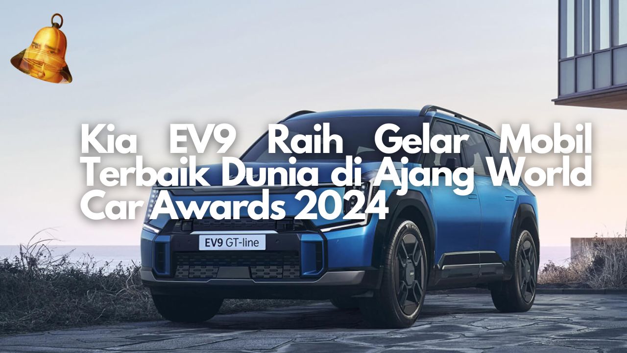 Kia EV9 Raih Gelar Mobil Terbaik Dunia di Ajang World Car Awards 2024