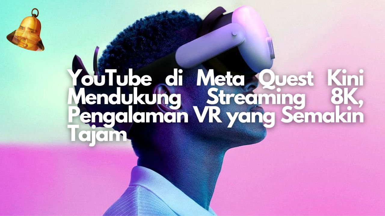 YouTube di Meta Quest Kini Mendukung Streaming 8K, Pengalaman VR yang Semakin Tajam