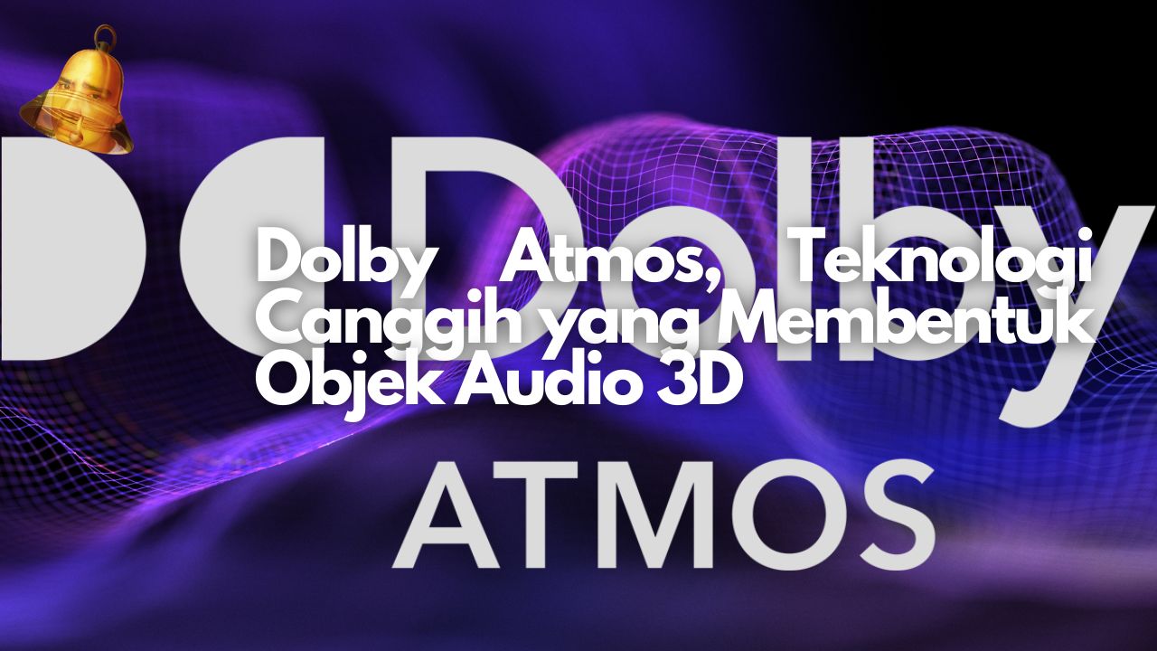 Dolby Atmos, Teknologi Canggih yang Membentuk Objek Audio 3D