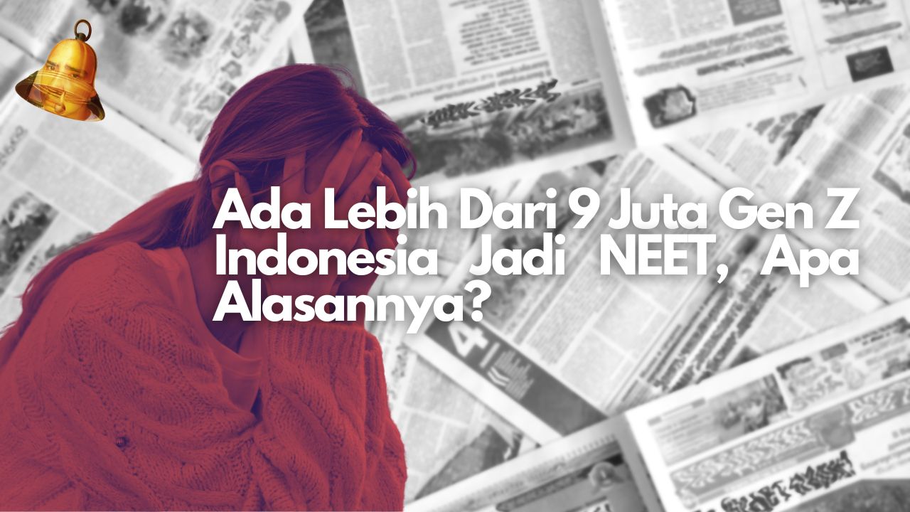 Ada Lebih Dari 9 Juta Gen Z Indonesia Jadi NEET, Apa Alasannya?