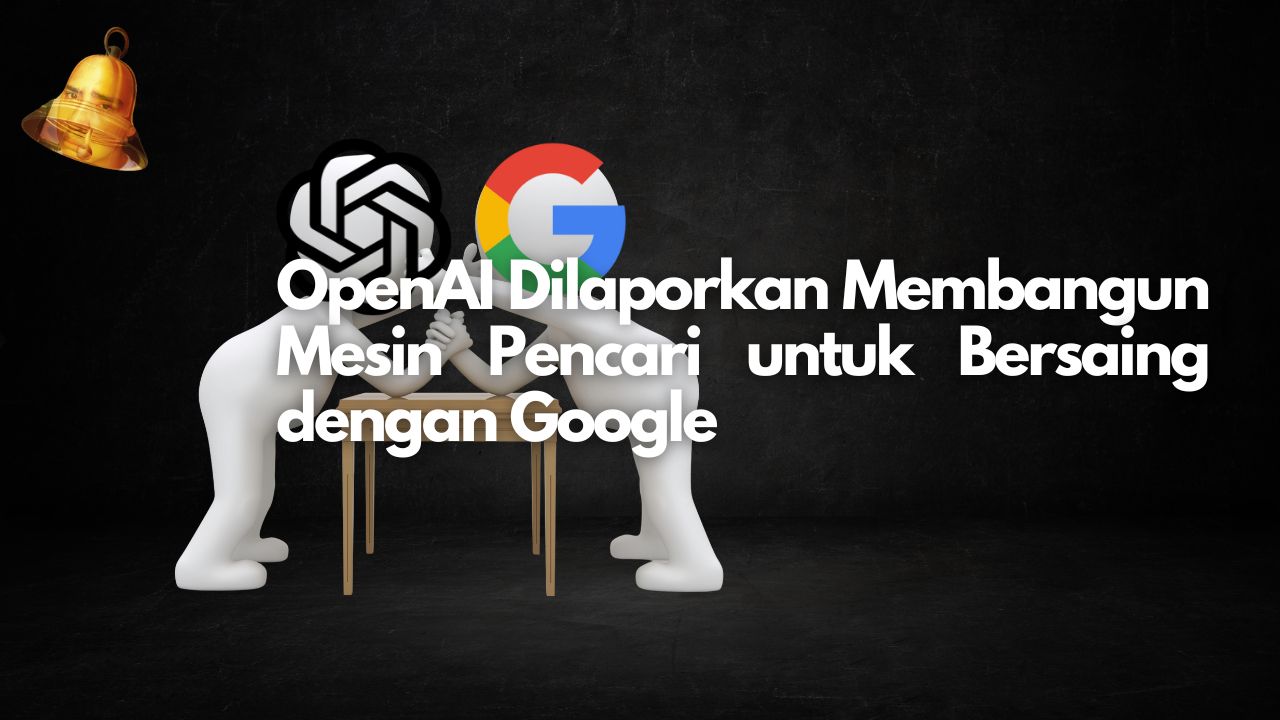 OpenAI Dilaporkan Membangun Mesin Pencari untuk Bersaing dengan Google