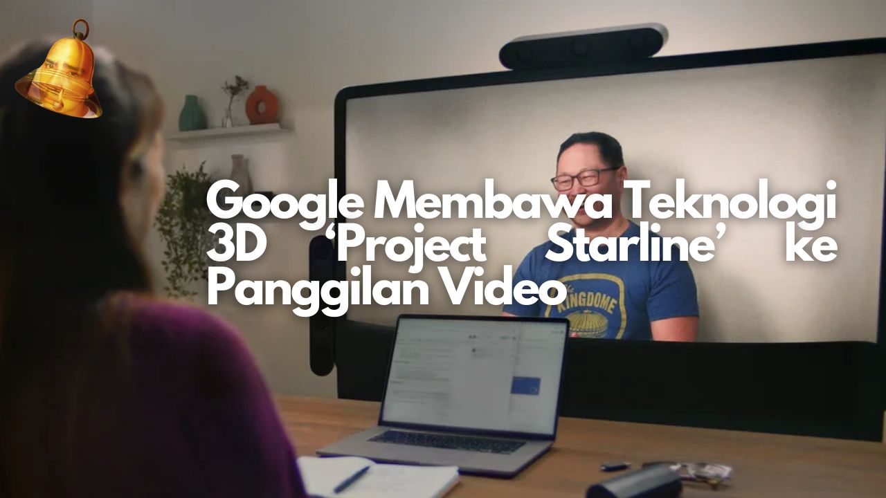 Google Membawa Teknologi 3D ‘Project Starline’ ke Panggilan Video