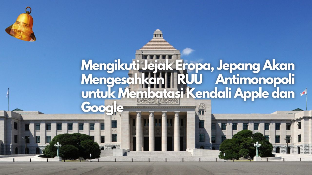 Mengikuti Jejak Eropa, Jepang Akan Mengesahkan RUU Antimonopoli untuk Membatasi Kendali Apple dan Google