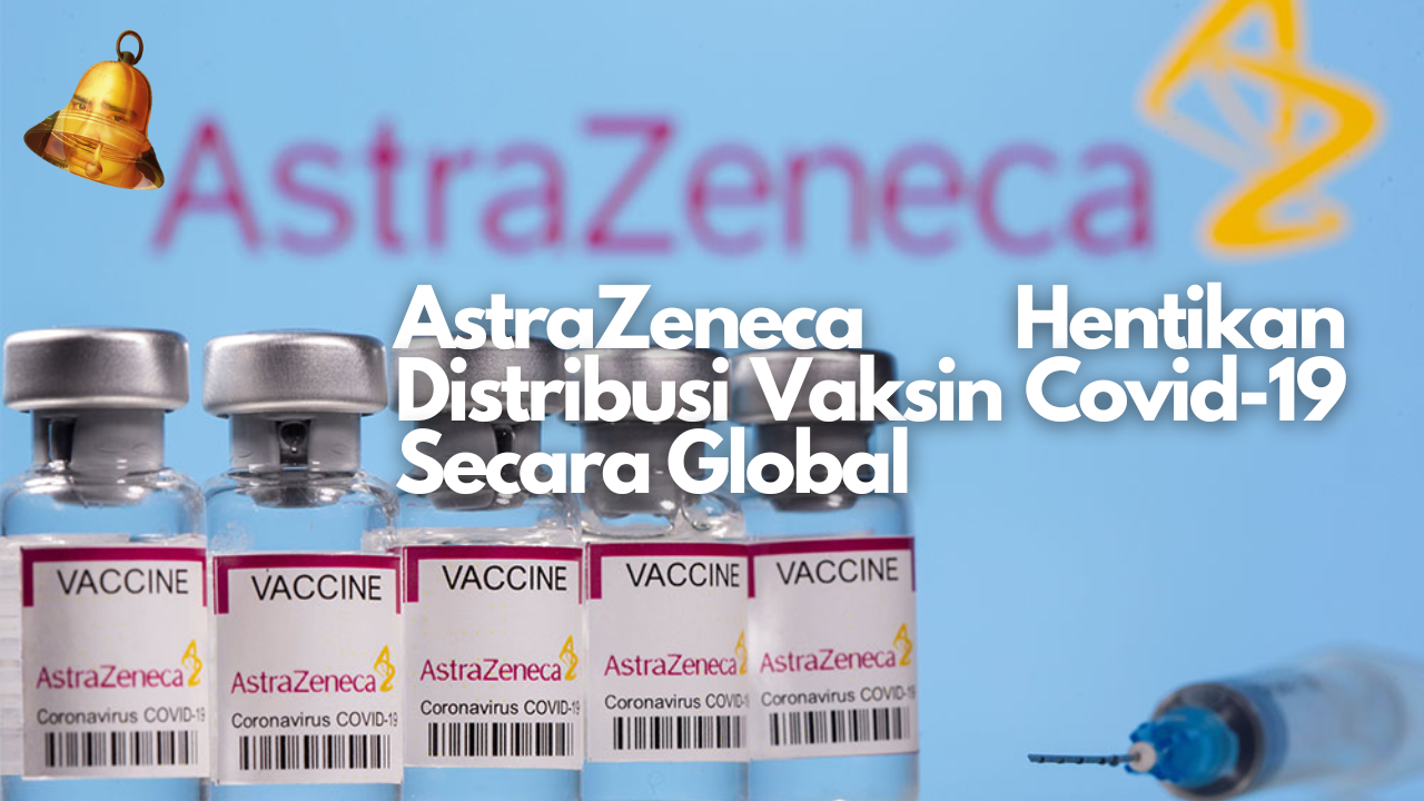 AstraZeneca Hentikan Distribusi Vaksin Covid-19 Secara Global