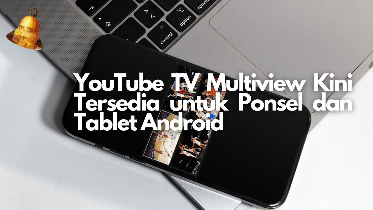 YouTube TV Multiview Kini Tersedia untuk Ponsel dan Tablet Android