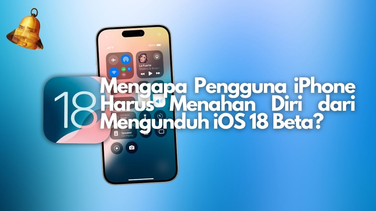 Mengapa Pengguna iPhone Harus Menahan Diri dari Mengunduh iOS 18 Beta