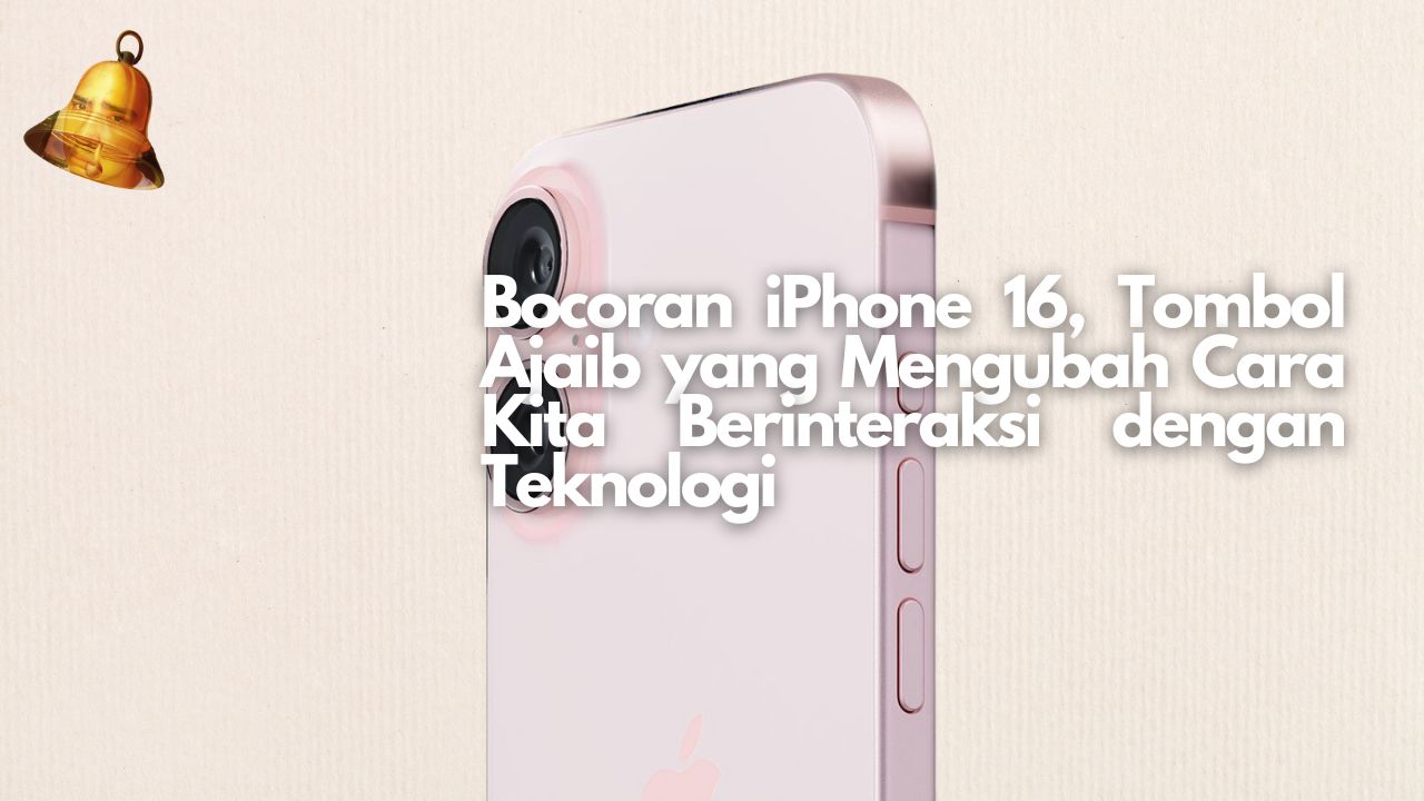 Bocoran iPhone 16, Tombol Ajaib yang Mengubah Cara Kita Berinteraksi dengan Teknologi