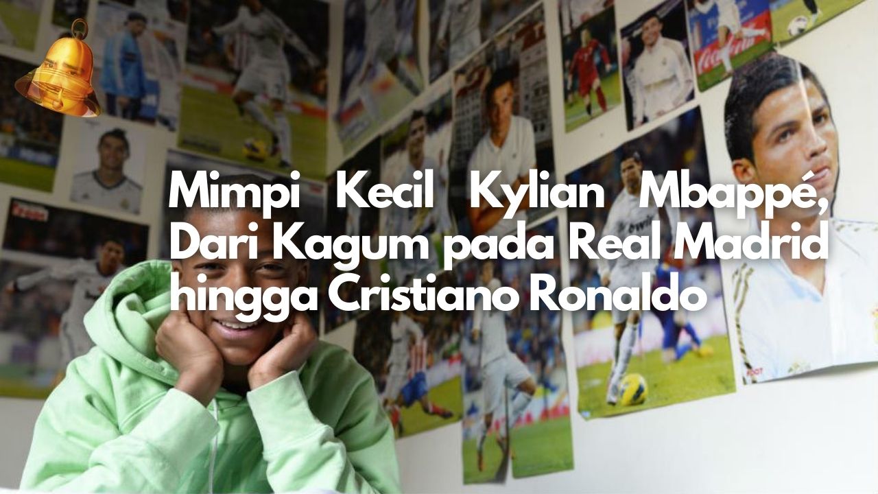 Mimpi Kecil Kylian Mbappé, Dari Kagum pada Real Madrid hingga Cristiano Ronaldo