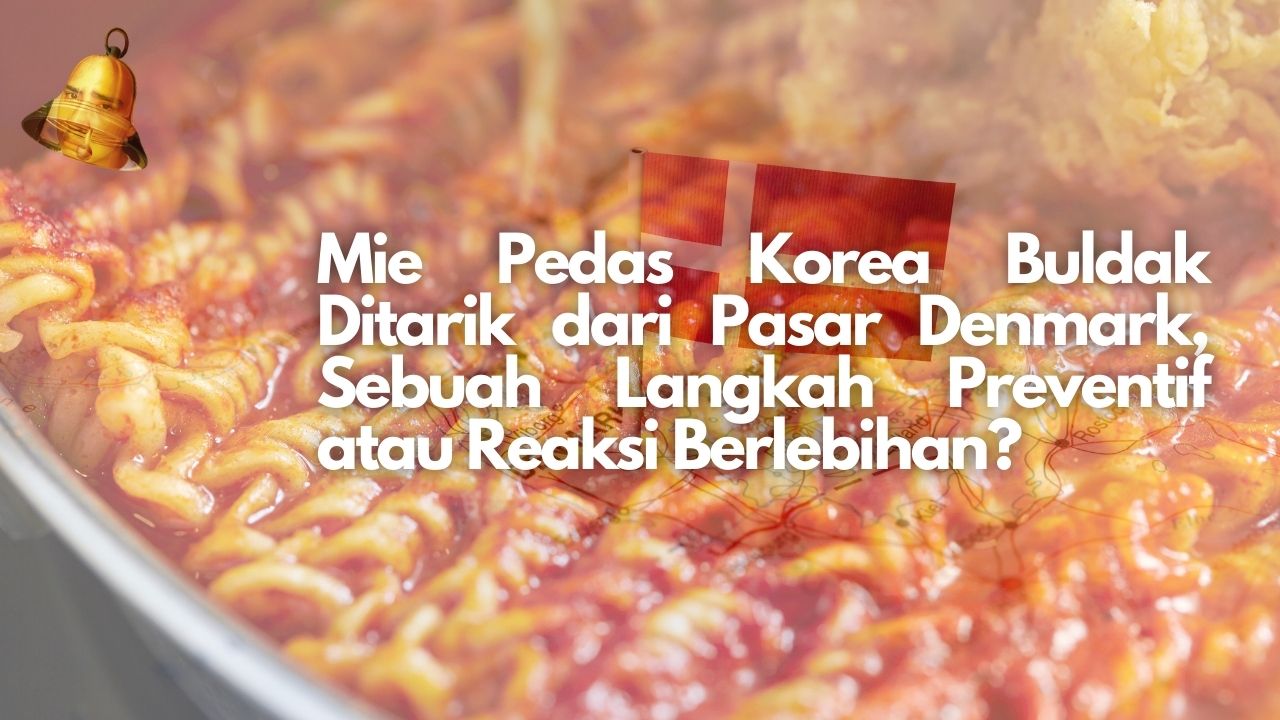 Mie Pedas Korea Buldak Ditarik dari Pasar Denmark, Sebuah Langkah Preventif atau Reaksi Berlebihan