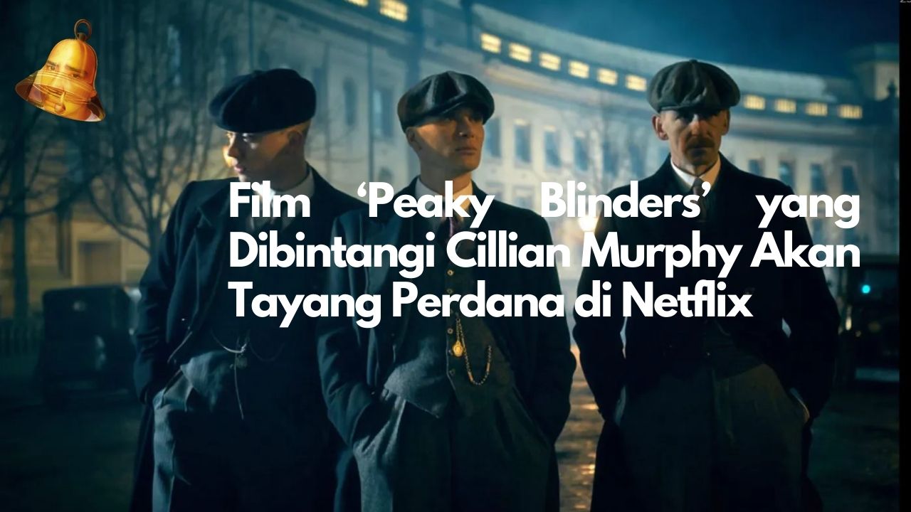 Film ‘Peaky Blinders’ yang Dibintangi Cillian Murphy Akan Tayang Perdana di Netflix