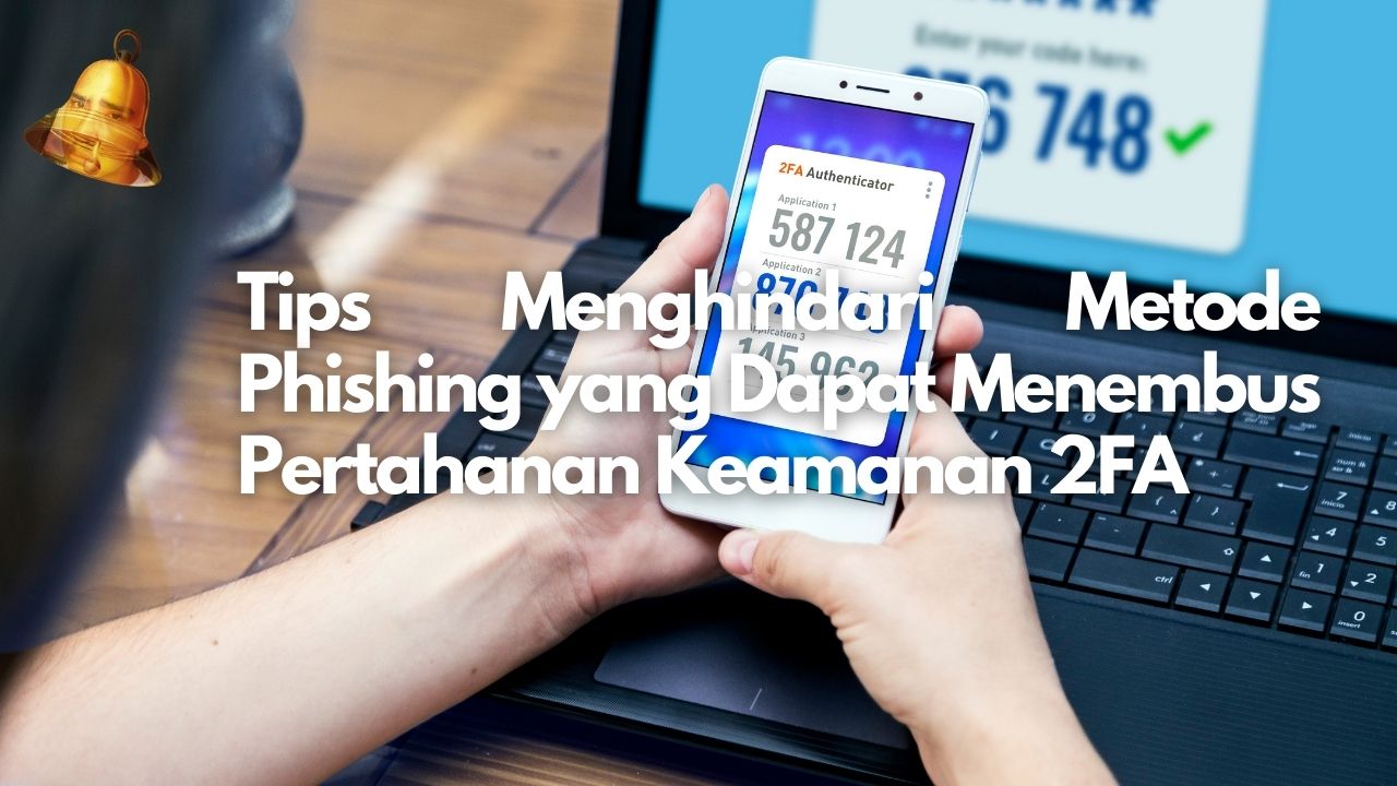 Tips Menghindari Metode Phishing yang Dapat Menembus Pertahanan Keamanan 2FA