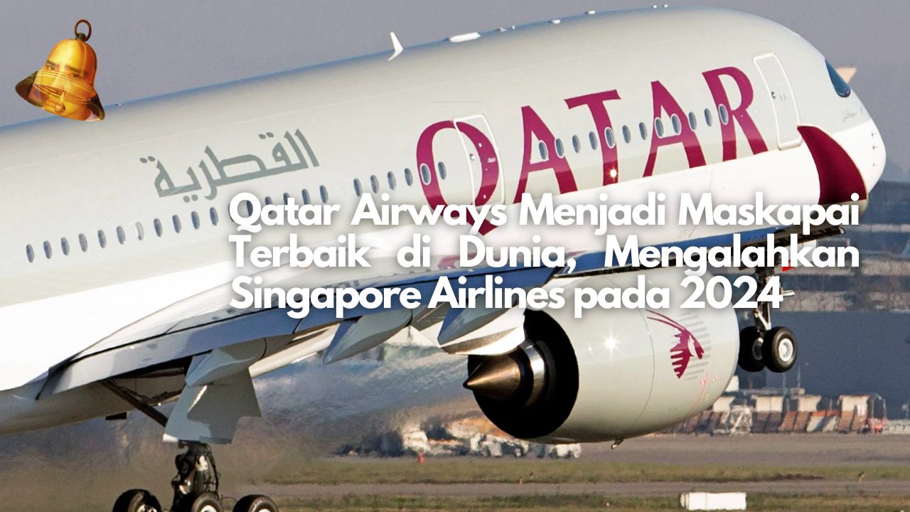 Qatar Airways Menjadi Maskapai Terbaik di Dunia, Mengalahkan Singapore Airlines pada 2024