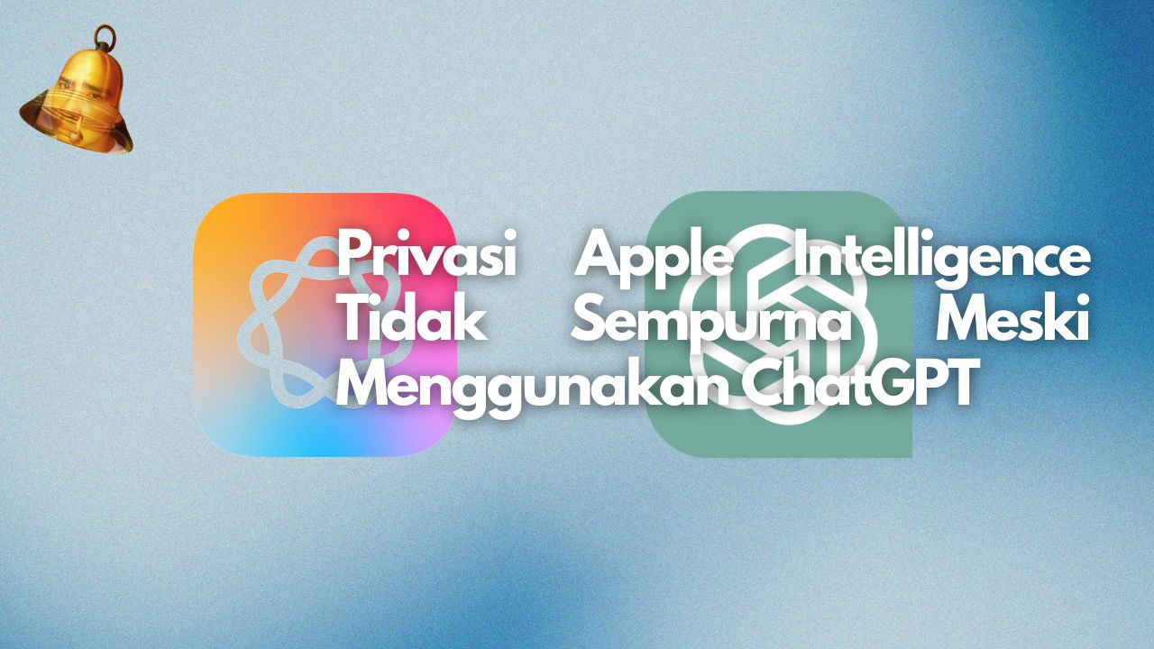 Privasi Apple Intelligence Tidak Sempurna Meski Menggunakan ChatGPT