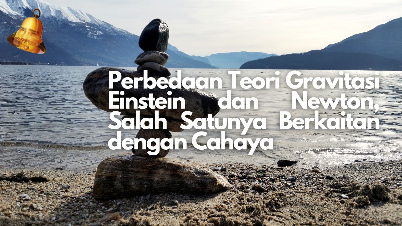 Perbedaan Teori Gravitasi Einstein dan Newton, Salah Satunya Berkaitan dengan Cahaya