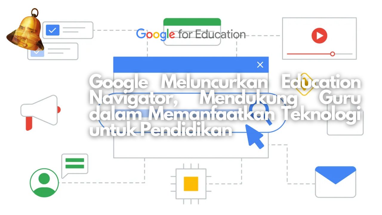 Google Meluncurkan Education Navigator untuk Mendukung Guru dalam Memanfaatkan Teknologi untuk Pendidikan