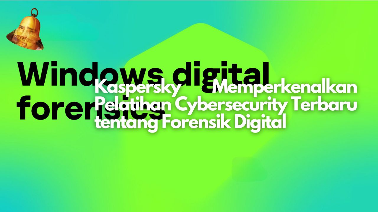 Kaspersky Memperkenalkan Pelatihan Cybersecurity Terbaru tentang Forensik Digital