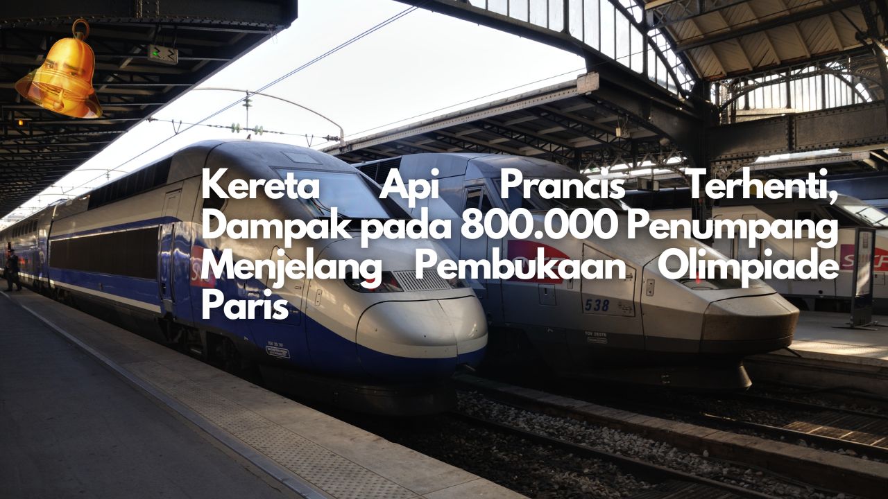 Kereta Api Prancis Terhenti, Dampak pada 800.000 Penumpang Menjelang Pembukaan Olimpiade Paris