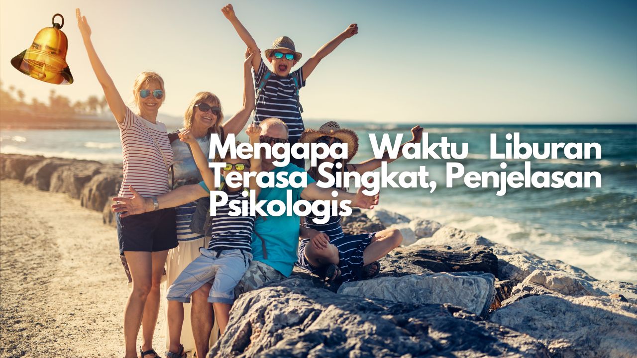 Mengapa Waktu Liburan Terasa Singkat, Penjelasan Psikologis