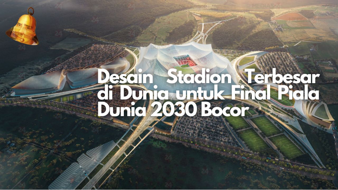 Desain Stadion Terbesar di Dunia untuk Final Piala Dunia 2030 Bocor