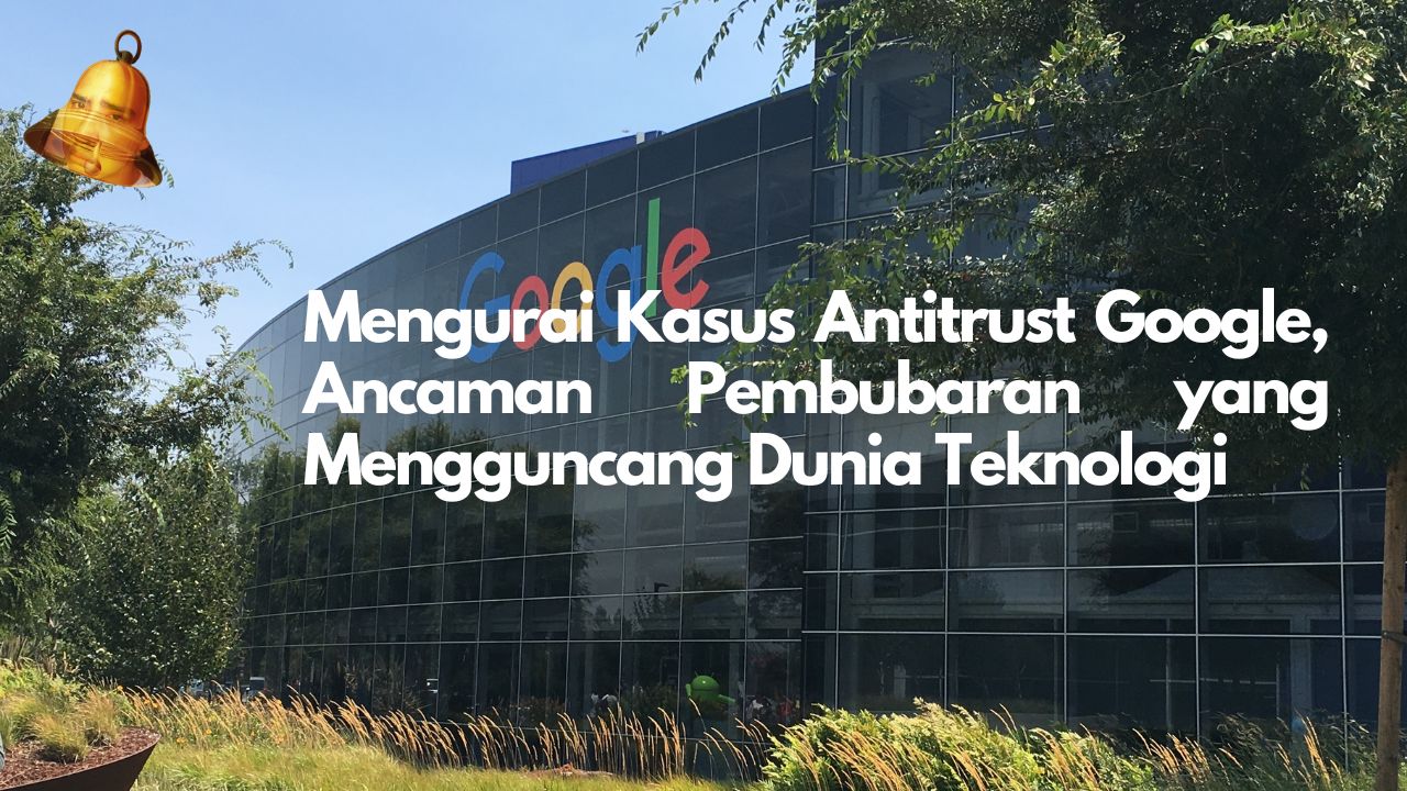 Mengurai Kasus Antitrust Google, Ancaman Pembubaran yang Mengguncang Dunia Teknologi