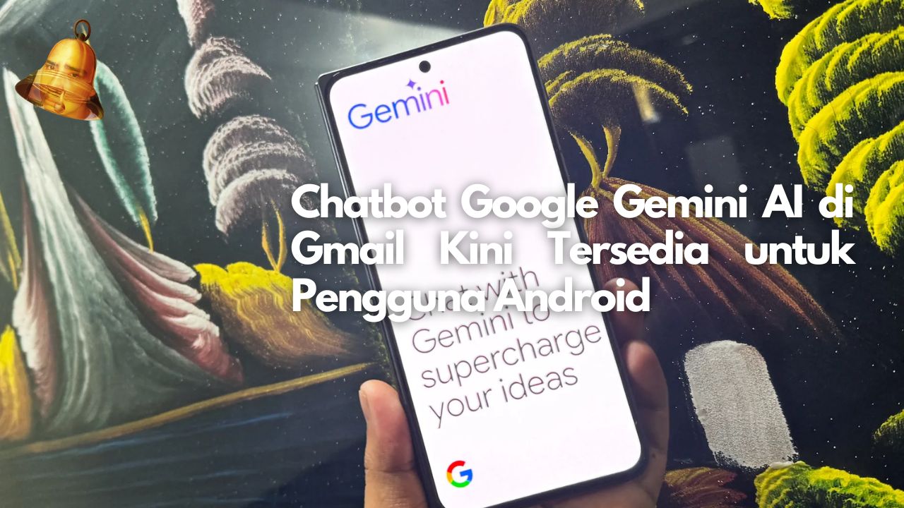 Chatbot Google Gemini AI di Gmail Kini Tersedia untuk Pengguna Android