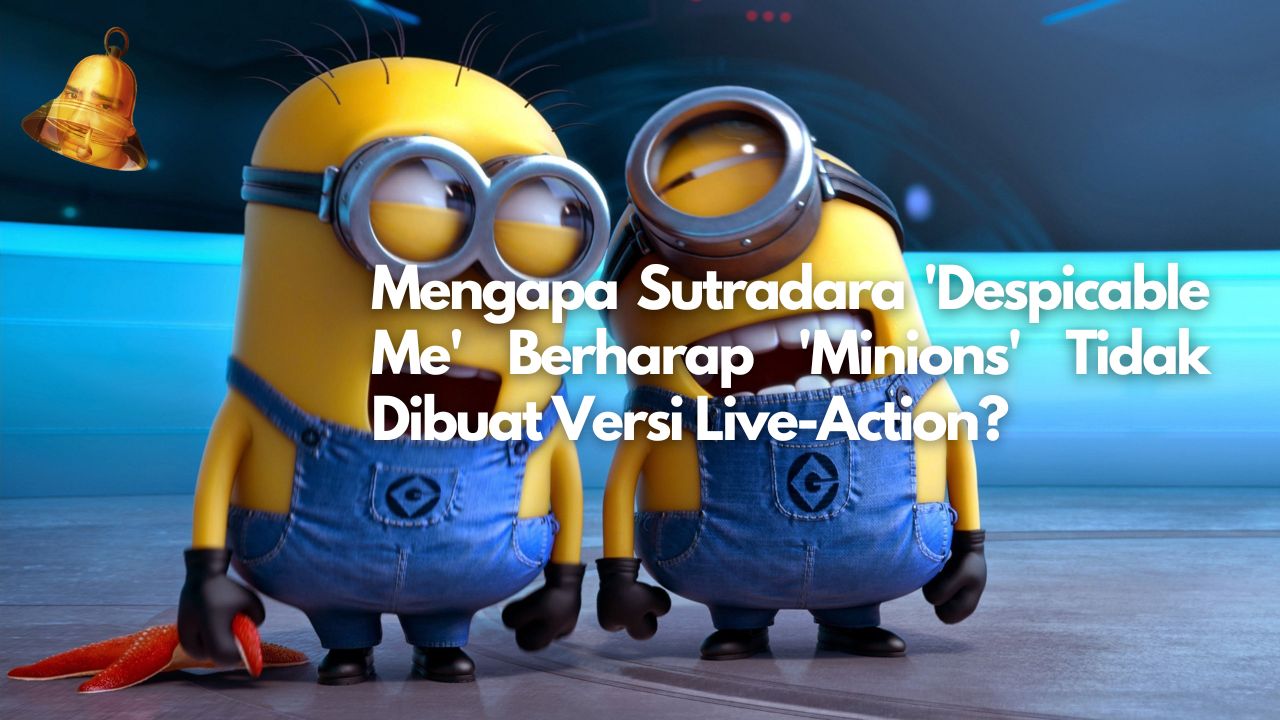 Mengapa Sutradara 'Despicable Me' Berharap 'Minions' Tidak Dibuat Versi Live-Action