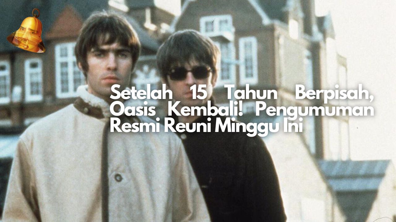 Setelah 15 Tahun Berpisah, Oasis Kembali! Pengumuman Resmi Reuni Minggu Ini