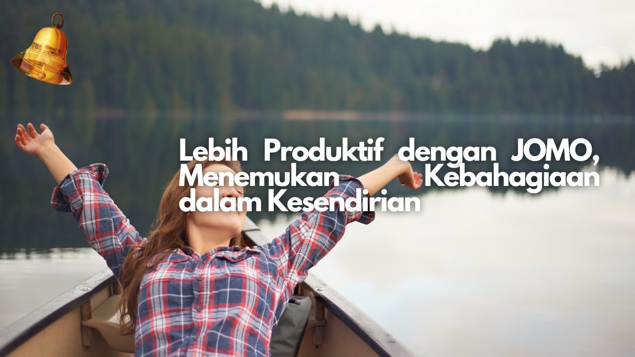 Lebih Produktif dengan JOMO, Menemukan Kebahagiaan dalam Kesendirian