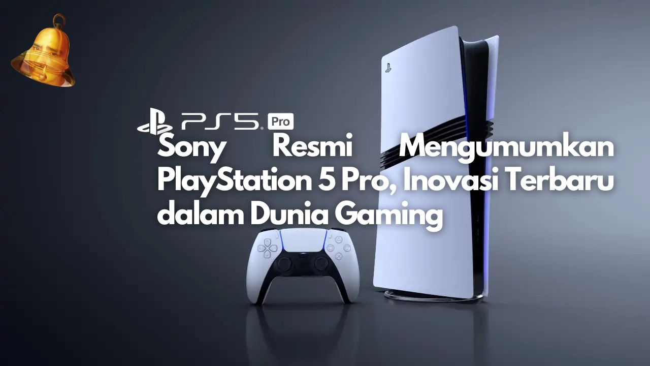 Sony Resmi Mengumumkan PlayStation 5 Pro, Inovasi Terbaru dalam Dunia Gaming